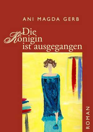 Die Königin ist ausgegangen de Ani Magda Gerb