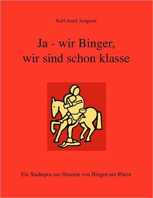 Ja - wir Binger, wir sind schon klasse de Karl-Josef Jungerts