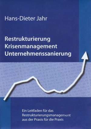 Restrukturierung - Krisenmanagement - Unternehmenssanierung de Hans-Dieter Jahr