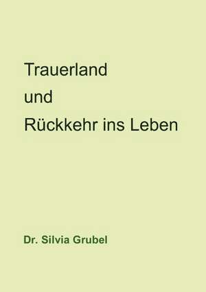 Trauerland und Rückkehr ins Leben de Silvia Grubel