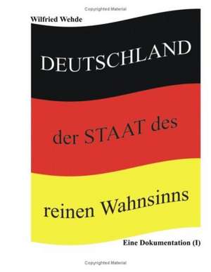 Deutschland - der Staat des reinen Wahnsinns de Wilfried Wehde