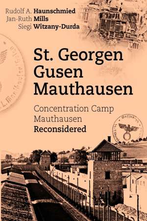 St. Georgen - Gusen - Mauthausen. Concentration Camp Mauthausen Reconsidered: The Collusion de Rudolf A. Haunschmied