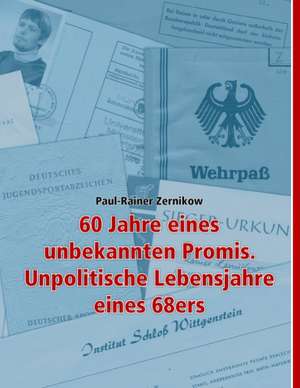 60 Jahre Eines Unbekannten Promis. Unpolitische Lebensjahre Eines 68ers: The Collusion de Paul-Rainer Zernikow