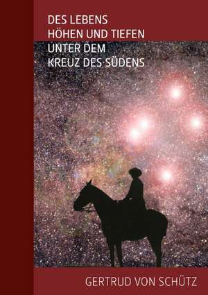 Des Lebens Hhen Und Tiefen Unter Dem Kreuz Des Sdens: Kunst - Kultur - Bild de Gertrud von Schütz