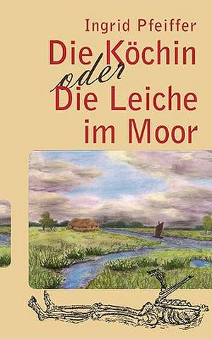 Die Kchin Oder Die Leiche Im Moor: 13 Zug Des Todes de Ingrid Pfeiffer