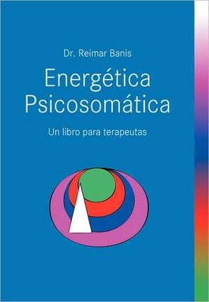 Energetica Psicosomatica de Reimar Banis