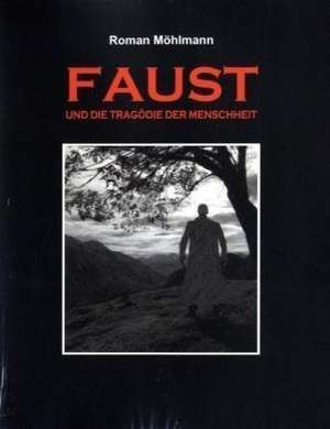 Faust und die Tragödie der Menschheit de Roman Möhlmann