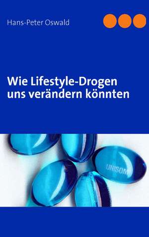 Wie Lifestyle-Drogen uns verändern könnten de Hans-Peter Oswald