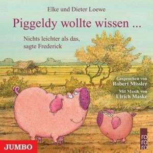 Piggeldy wollte wissen ... Nichts leichter als das, sagte Frederick de Elke Loewe