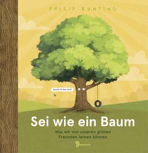 Sei wie ein Baum - Was wir von unseren grünen Freunden lernen können de Philip Bunting