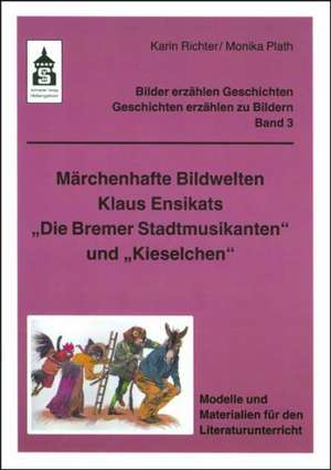 Märchenhafte Bildwelten Klaus Ensikats "Die Bremer Stadtmusikanten" und "Kieselchen" de Karin Richter