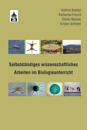 Selbstständiges wissenschaftliches Arbeiten im Biologieunterricht de Kathrin Bylebyl