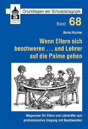 Wenn Eltern sich beschweren ... und Lehrer auf die Palme gehen de Bernd Richter