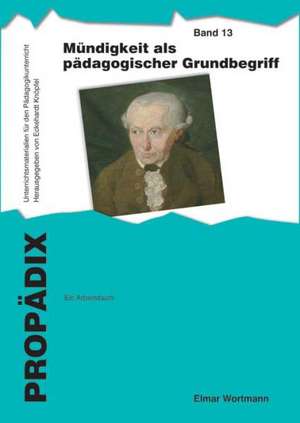 Mündigkeit als pädagogischer Grundbegriff: ein Arbeitsbuch de Elmar Wortmann