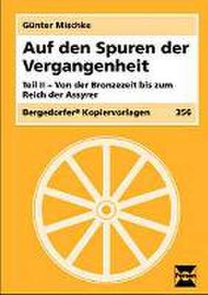 Auf den Spuren der Vergangenheit 2. Von der Bronzezeit bis zum Reich der Assyrer de Günter Mischke