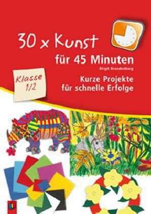 30 x Kunst für 45 Minuten - Klasse 1/2 de Birgit Brandenburg