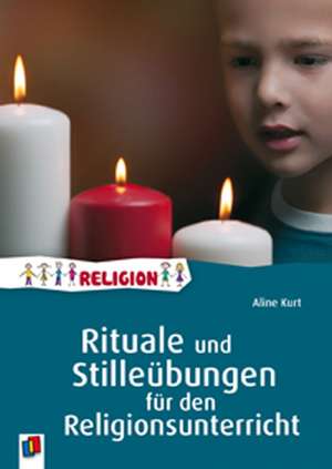 Rituale und Stilleübungen für den Religionsunterricht de Aline Kurt