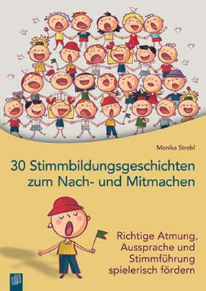 30 Stimmbildungsgeschichten zum Nach- und Mitmachen de Monika Strobl