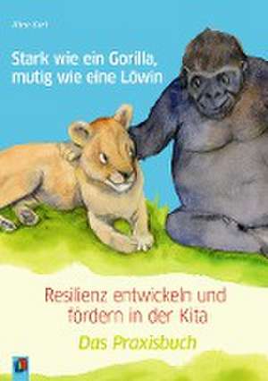 Stark wie ein Gorilla, mutig wie eine Löwin - Resilienz entwickeln und fördern in der Kita de Aline Kurt