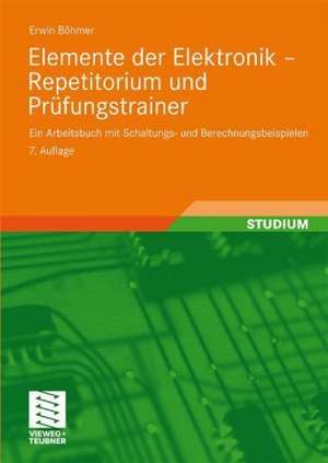 Elemente der Elektronik - Repetitorium und Prüfungstrainer: Ein Arbeitsbuch mit Schaltungs- und Berechnungsbeispielen de Erwin Böhmer