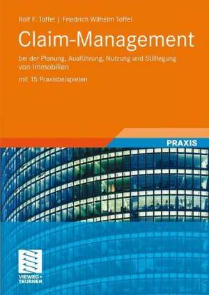 Claim-Management: bei der Planung, Ausführung, Nutzung und Stilllegung von Immobilien mit 15 Praxisbeispielen de Rolf F. Toffel