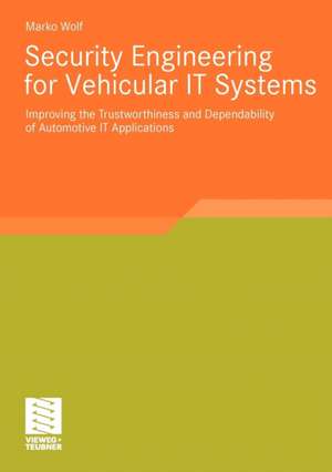 Security Engineering for Vehicular IT Systems: Improving the Trustworthiness and Dependability of Automotive IT Applications de Marko Wolf