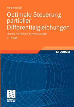 Optimale Steuerung partieller Differentialgleichungen: Theorie, Verfahren und Anwendungen de Fredi Tröltzsch