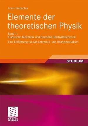 Elemente der theoretischen Physik: Band 1, Klassische Mechanik und Spezielle Relativitätstheorie Eine Einführung für das Lehramts- und Bachelorstudium de Franz Embacher