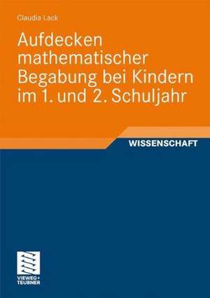 Aufdecken mathematischer Begabung bei Kindern im 1. und 2. Schuljahr de Claudia Lack