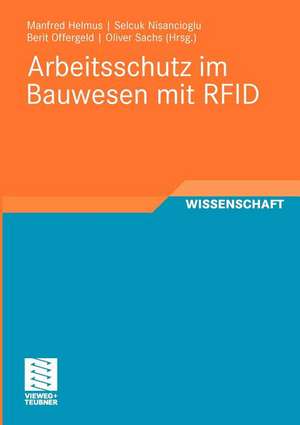 Arbeitsschutz im Bauwesen mit RFID: Forschungsbericht zum Projekt „Sicherheitstechnik mit RFID - Entwicklung, Erprobung und Optimierung von geeigneten Instrumenten zur nachhaltigen Verbesserung des Arbeitsschutzes auf Grundlage von RFID“ de Manfred Helmus