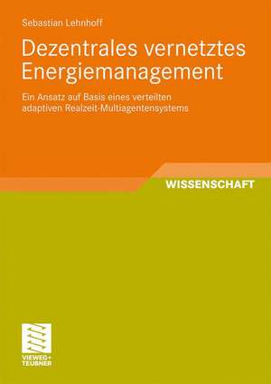 Dezentrales vernetztes Energiemanagement: Ein Ansatz auf Basis eines verteilten adaptiven Realzeit-Multiagentensystems de Sebastian Lehnhoff