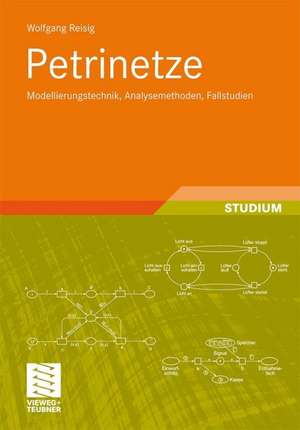 Petrinetze: Modellierungstechnik, Analysemethoden, Fallstudien de Wolfgang Reisig