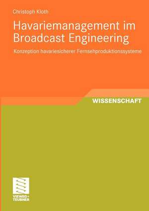 Havariemanagement im Broadcast Engineering: Konzeption havariesicherer Fernsehproduktionssysteme de Christoph Kloth