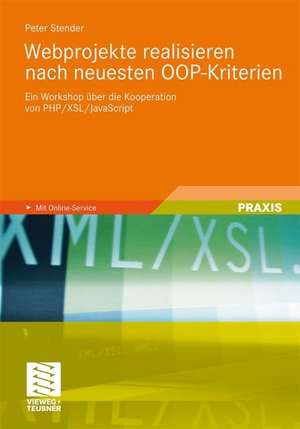 Webprojekte realisieren nach neuesten OOP-Kriterien: Ein Workshop über die Kooperation von PHP/XSL/JavaScript de Peter Stender