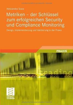 Metriken - der Schlüssel zum erfolgreichen Security und Compliance Monitoring: Design, Implementierung und Validierung in der Praxis de Aleksandra Sowa