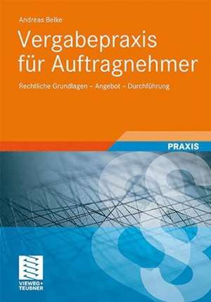 Vergabepraxis für Auftragnehmer: Rechtliche Grundlagen - Angebot - Durchführung de Andreas Belke