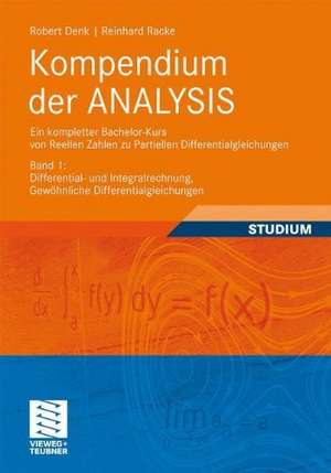 Kompendium der ANALYSIS - Ein kompletter Bachelor-Kurs von Reellen Zahlen zu Partiellen Differentialgleichungen: Band 1: Differential- und Integralrechnung, Gewöhnliche Differentialgleichungen de Robert Denk