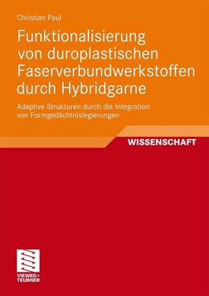 Funktionalisierung von duroplastischen Faserverbundwerkstoffen durch Hybridgarne: Adaptive Strukturen durch die Integration von Formgedächtnislegierungen de Christian Paul