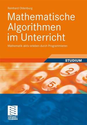 Mathematische Algorithmen im Unterricht: Mathematik aktiv erleben durch Programmieren de Reinhard Oldenburg