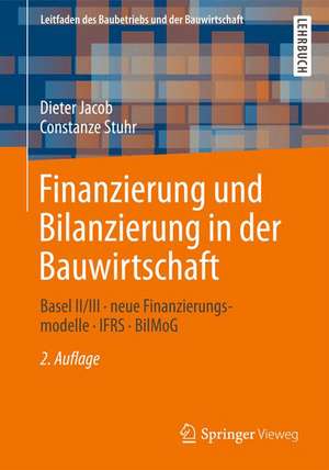 Finanzierung und Bilanzierung in der Bauwirtschaft: Basel II/III - neue Finanzierungsmodelle - IFRS - BilMoG de Dipl.-Kfm. Dieter Jacob