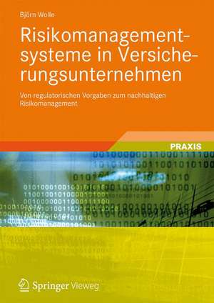 Risikomanagementsysteme in Versicherungsunternehmen: Von regulatorischen Vorgaben zum nachhaltigen Risikomanagement de Björn Wolle