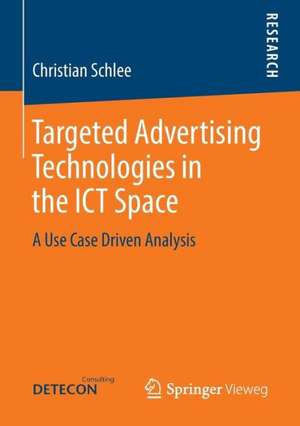 Targeted Advertising Technologies in the ICT Space: A Use Case Driven Analysis de Christian Schlee