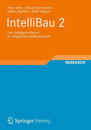 IntelliBau 2: Das intelligente Bauteil im integrierten Gebäudemodell de Peter Jehle