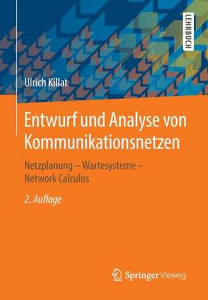 Entwurf und Analyse von Kommunikationsnetzen: Netzplanung – Wartesysteme – Network Calculus de Ulrich Killat