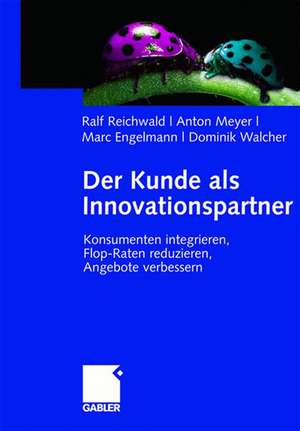 Der Kunde als Innovationspartner: Konsumenten integrieren, Flop-Raten reduzieren, Angebote verbessern de Ralf Reichwald