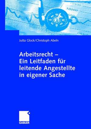 Arbeitsrecht - Ein Leitfaden für leitende Angestellte in eigener Sache de Jutta Glock