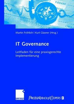 IT-Governance: Leitfaden für eine praxisgerechte Implementierung de Martin Fröhlich