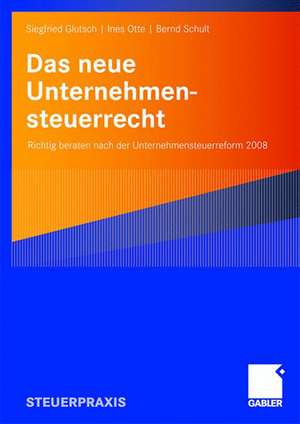 Das neue Unternehmensteuerrecht: Richtig beraten nach der Unternehmensteuerreform 2008 de Siegfried Glutsch