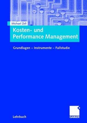 Kosten- und Performance Management: Grundlagen - Instrumente - Fallstudie de Michael Zell