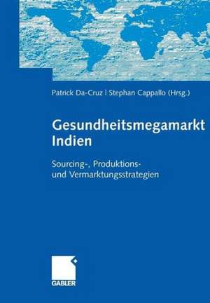 Gesundheitsmegamarkt Indien: Sourcing-, Produktions- und Vermarktungsstrategien de Patrick Da-Cruz